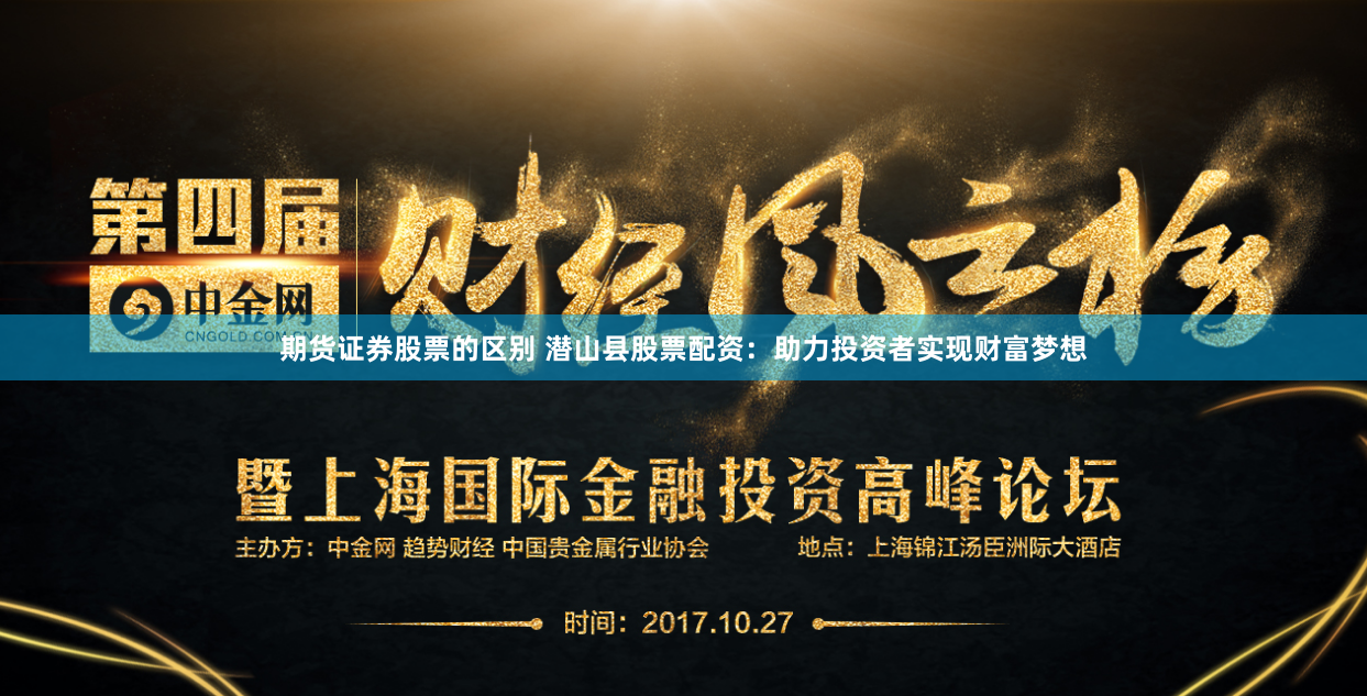期货证券股票的区别 潜山县股票配资:助力投资者实现财富梦想