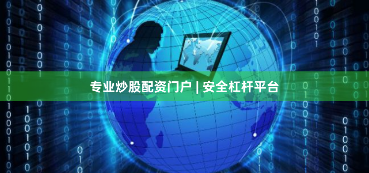 专业炒股配资门户 | 安全杠杆平台