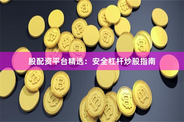 股配资平台精选:安全杠杆炒股指南