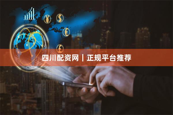 四川配资网｜正规平台推荐