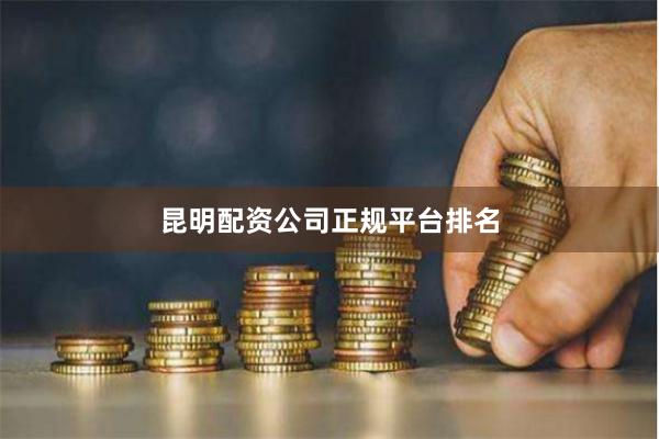 昆明配资公司正规平台排名